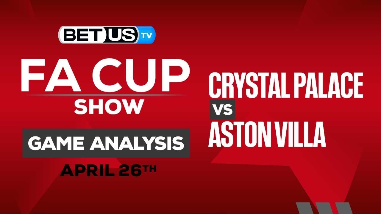 Preview Crystal Palace vs. Aston Villa – 2025 FA Cup Semifinal Preview, Odds, and Expert Picks