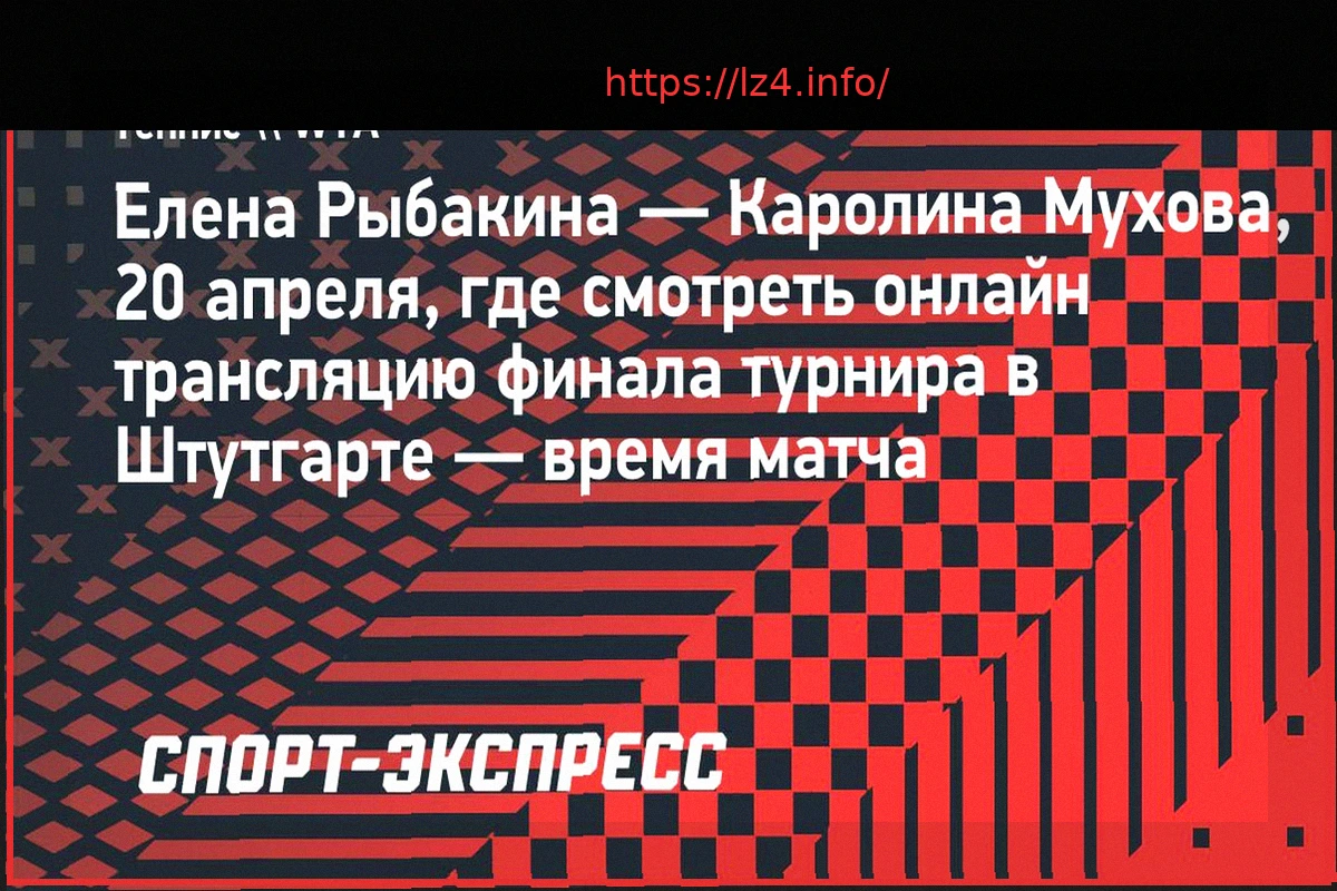 Preview Елена Рыбакина против Каролины Муховой: Финал турнира в Штутгарте – где смотреть онлайн